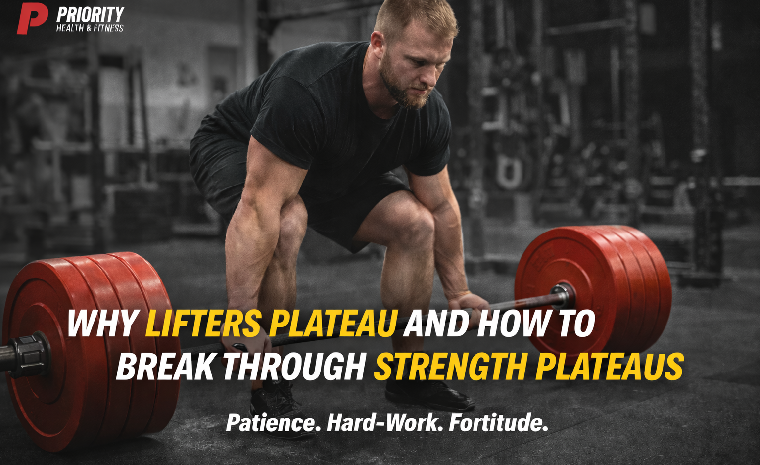 Powerlifter performing a heavy deadlift with red weight plates in a gym while the article title “Why Lifters Plateau and How to Break Through Strength Plateaus” appears with the Priority Health & Fitness motto “Patience. Hard-Work. Fortitude.”